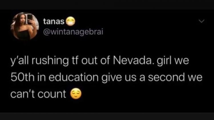 text of tweet: "y'all rushing tf out of Nevada girl we 50th in education give us a second we can't count